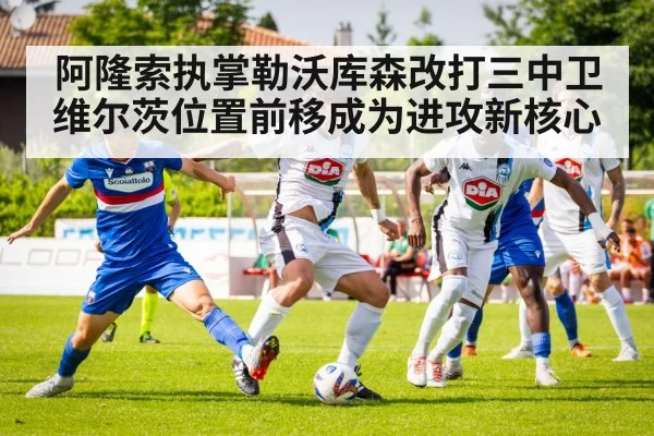 阿隆索执掌勒沃库森改打三中卫 维尔茨位置前移成为进攻新核心